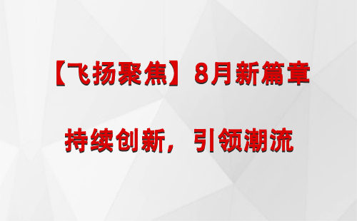 克孜勒苏柯尔克孜【飞扬聚焦】8月新篇章 —— 持续创新，引领潮流